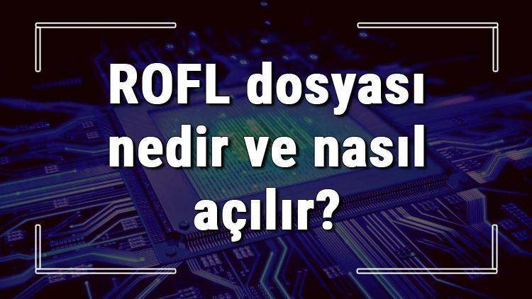 ROFL dosyası nedir ve nasıl açılır ROFL dosyası açma işlemi ve program önerisi