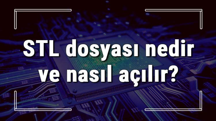 STL dosyası nedir ve nasıl açılır STL dosyası açma işlemi ve program önerisi