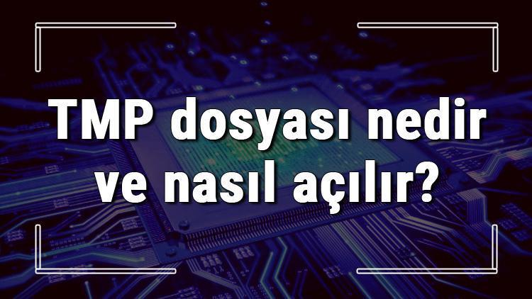 TMP dosyası nedir ve nasıl açılır .tmp dosyası açma işlemi ve program önerisi