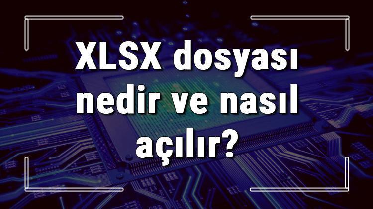 XLSX dosyası nedir ve nasıl açılır .xlsx dosyası açma işlemi ve program önerisi