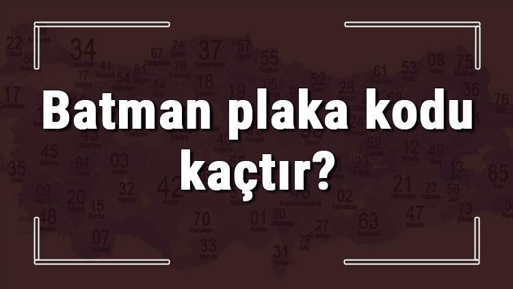 Batman plaka kodu kaçtır Batman ve ilçelerinin plaka harfleri