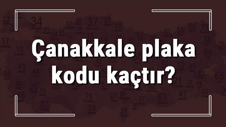 Çanakkale plaka kodu kaçtır Çanakkale ve ilçelerinin plaka harfleri