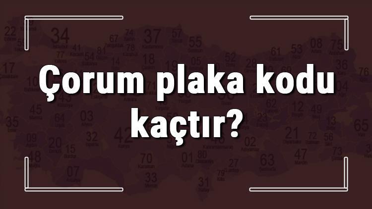 Çorum plaka kodu kaçtır Çorum ve ilçelerinin plaka harfleri