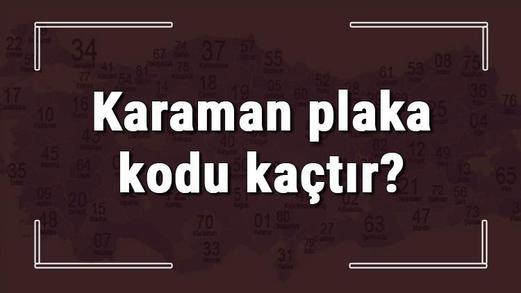 Karaman plaka kodu kaçtır Karaman ve ilçelerinin plaka harfleri