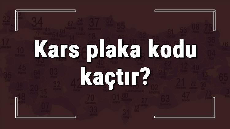 Kars plaka kodu kaçtır Kars ve ilçelerinin plaka harfleri