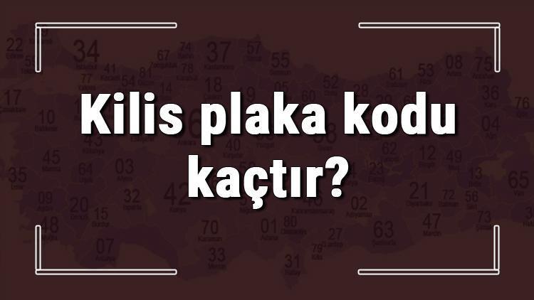 Kilis plaka kodu kaçtır Kilis ve ilçelerinin plaka harfleri