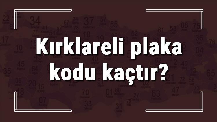 Kırklareli plaka kodu kaçtır Kırklareli ve ilçelerinin plaka harfleri