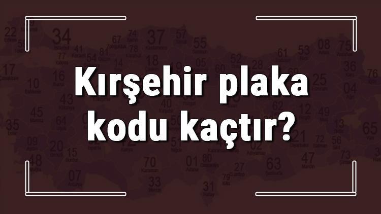 Kırşehir plaka kodu kaçtır Kırşehir ve ilçelerinin plaka harfleri