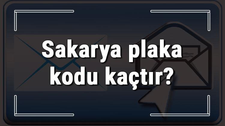 Sakarya plaka kodu kaçtır Sakarya ve ilçelerinin plaka harfleri