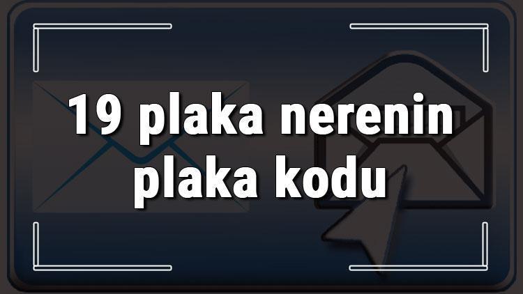 19 plaka nerenin plaka kodu ve hangi şehire ait 19 plaka numaralı ilimiz neresi ve hangisidir