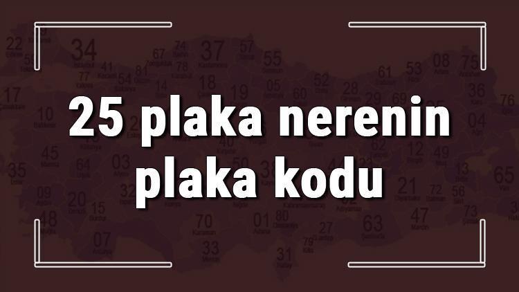 25 plaka nerenin plaka kodu ve hangi şehire ait 25 plaka numaralı ilimiz neresi ve hangisidir