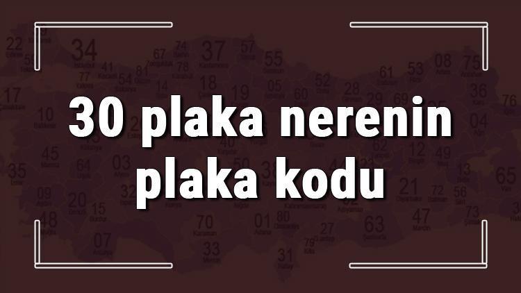 30 plaka nerenin plaka kodu ve hangi şehire ait 30 plaka numaralı ilimiz neresi ve hangisidir