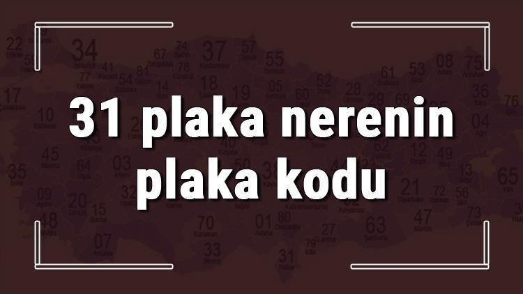 31 plaka nerenin plaka kodu ve hangi şehire ait 31 plaka numaralı ilimiz neresi ve hangisidir