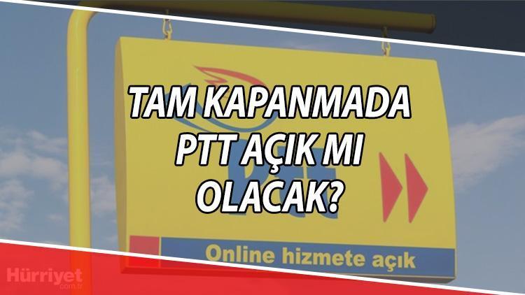 Tam kapanmada PTT açık mı, çalışıyor mu  Yarın PTTler kaça kadar açık olacak İşte 29 Nisan-17 Mayıs arası yasakta PTT çalışma saati detayları