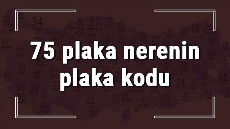 75 plaka nerenin plaka kodu ve hangi şehre ait 75 plaka numaralı ilimiz neresi ve hangisidir