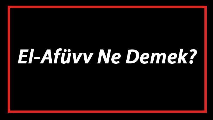 El-Afüvv Ne Demek El Afüvv Esması Türkçe Anlamı Ve Ya Afüvv Zikrinin Fazileti İle Faydaları