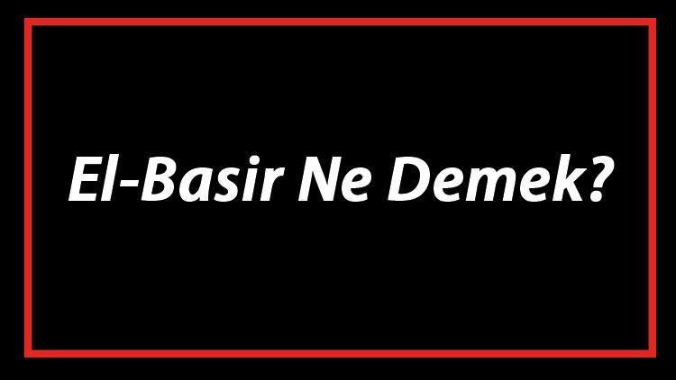 El-Basir Ne Demek El Basir Esması Türkçe Anlamı Ve Ya Basir Zikrinin Fazileti İle Faydaları