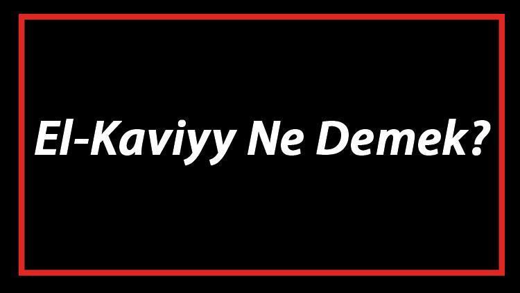 El-Kaviyy Ne Demek El Kaviyy Esması Türkçe Anlamı Ve Ya Kaviyy Zikrinin Fazileti İle Faydaları