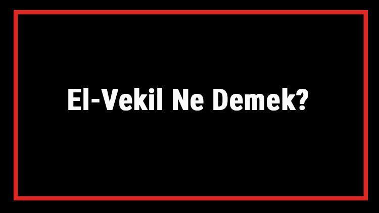 El-Vekil Ne Demek El Vekil Esması Türkçe Anlamı Ve Ya Vekil Zikrinin Fazileti İle Faydaları