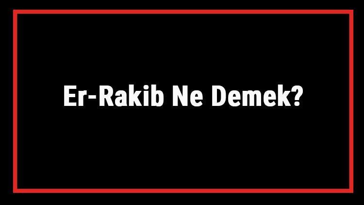 Er-Rakib Ne Demek Er Rakib Esması Türkçe Anlamı Ve Ya Rakib Zikrinin Fazileti İle Faydaları