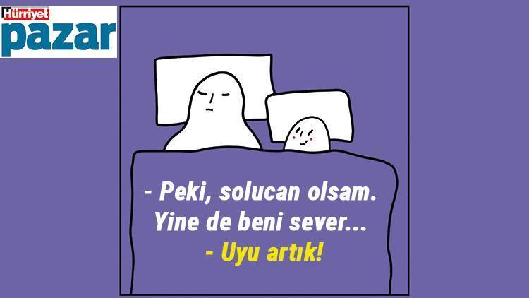 - Peki, solucan olsam. Yine de beni sever... - Uyu artık