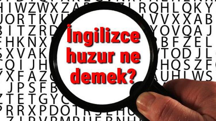 İngilizce huzur ne demek Huzur kelimesinin İngilizce yazılışı, okunuşu ve söylenişi