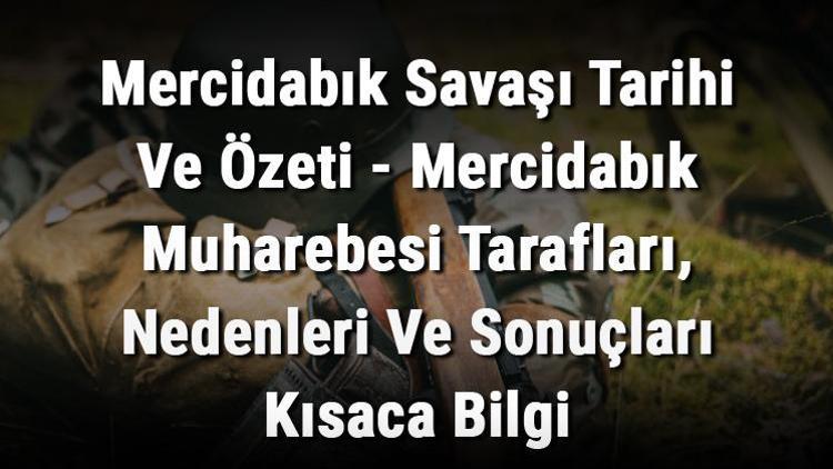 Mercidabık Savaşı Tarihi Ve Özeti - Mercidabık Muharebesi Tarafları, Nedenleri Ve Sonuçları Kısaca Bilgi