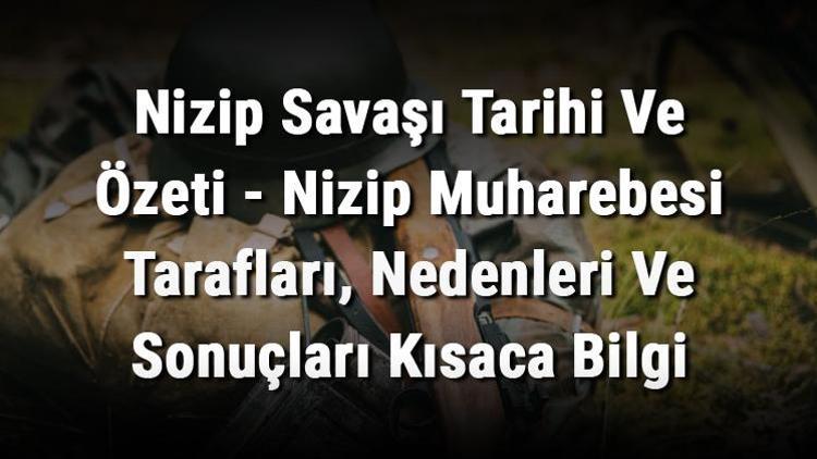 Nizip Savaşı Tarihi Ve Özeti - Nizip Muharebesi Tarafları, Nedenleri Ve Sonuçları Kısaca Bilgi