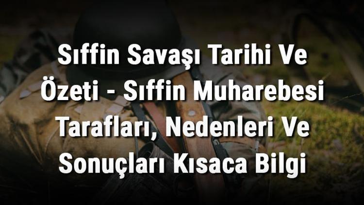 Sıffin Savaşı Tarihi Ve Özeti - Sıffin Muharebesi Tarafları, Nedenleri Ve Sonuçları Kısaca Bilgi