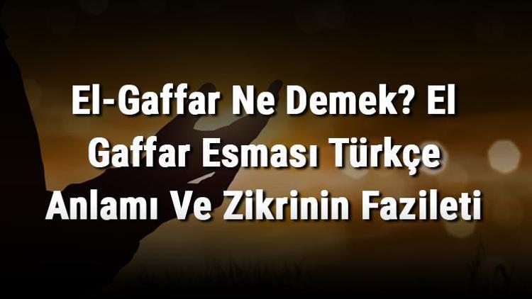 El-Gaffar Ne Demek El Gaffar Esması Türkçe Anlamı Ve Zikrinin Fazileti