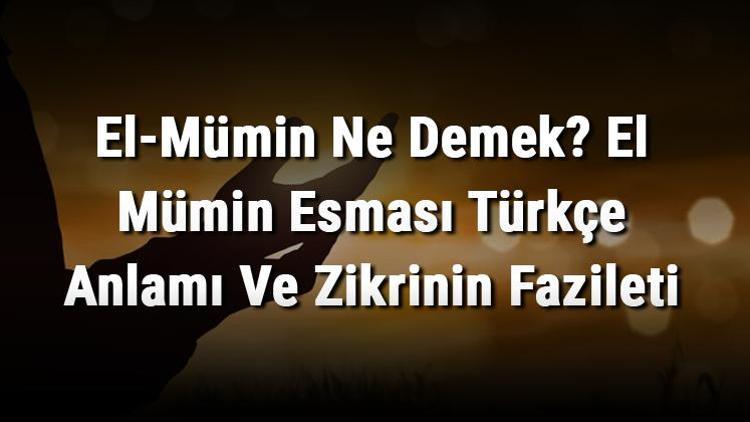 El-Mümin Ne Demek El Mümin Esması Türkçe Anlamı Ve Zikrinin Fazileti