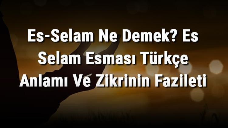 Es-Selam Ne Demek Es Selam Esması Türkçe Anlamı Ve Zikrinin Fazileti