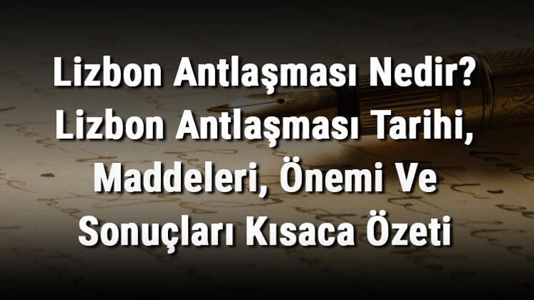 Lizbon Antlaşması Nedir Lizbon Antlaşması Tarihi, Maddeleri, Önemi Ve Sonuçları Kısaca Özeti