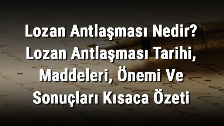 Lozan Antlaşması Nedir Lozan Antlaşması Tarihi, Maddeleri, Önemi Ve Sonuçları Kısaca Özeti