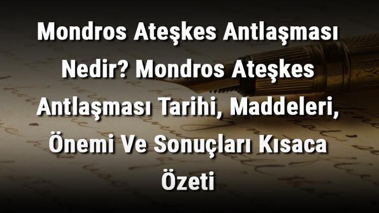 Mondros Ateşkes Antlaşması Nedir Mondros Ateşkes Antlaşması Tarihi, Maddeleri, Önemi Ve Sonuçları Kısaca Özeti