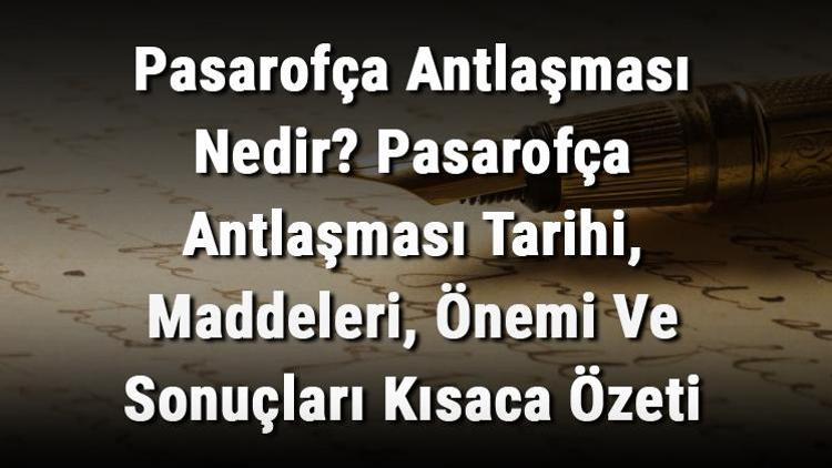 Pasarofça Antlaşması Nedir Pasarofça Antlaşması Tarihi, Maddeleri, Önemi Ve Sonuçları Kısaca Özeti