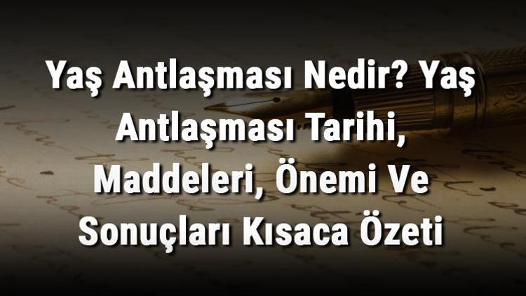 Yaş Antlaşması Nedir Yaş Antlaşması Tarihi, Maddeleri, Önemi Ve Sonuçları Kısaca Özeti