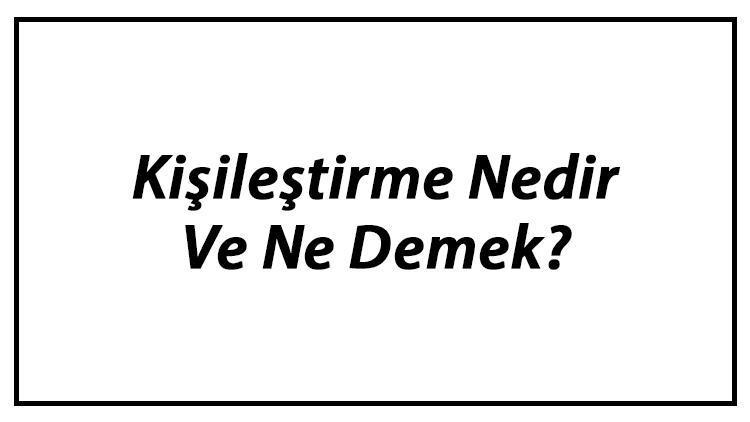 Kişileştirme Nedir Ve Ne Demek Kişileştirme Tdk Sözlük Anlamı