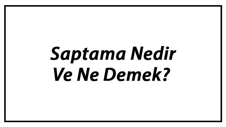 Saptama Nedir Ve Ne Demek Saptama Tdk Sözlük Anlamı