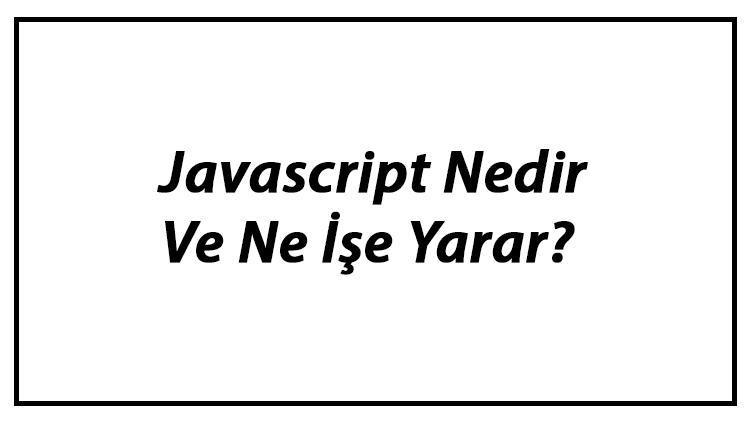 Javascript Nedir Ve Ne İşe Yarar Javascript İle Neler Yapılabilir Örnekleri