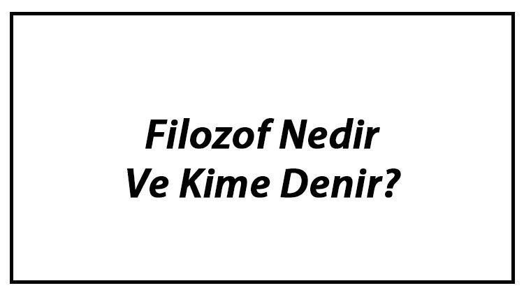 Filozof Nedir Ve Kime Denir Geçmişten Günümüze En Ünlü Filozoflar