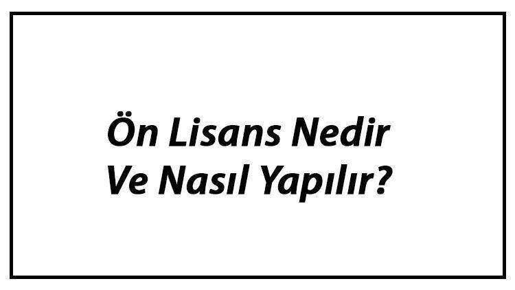 Ön Lisans Nedir Ve Nasıl Yapılır