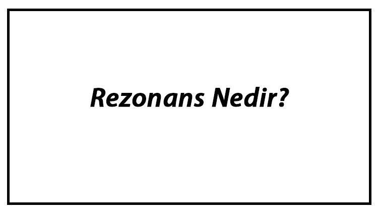 Rezonans Nedir Rezonans Örnekleri Ve Olumsuz Etkileri