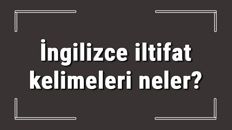 İngilizce iltifat kelimeleri neler En güzel İngilizce iltifatlar