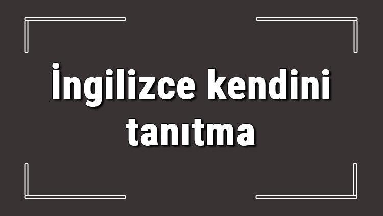 İngilizce kendini tanıtma - İngilizce kendini tanıtma cümleleri konu anlatımı