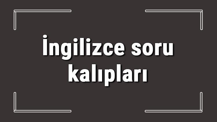 İngilizce soru kalıpları - Gündelik hayatta kullanabileceğiniz basit İngilizce soru cümleleri