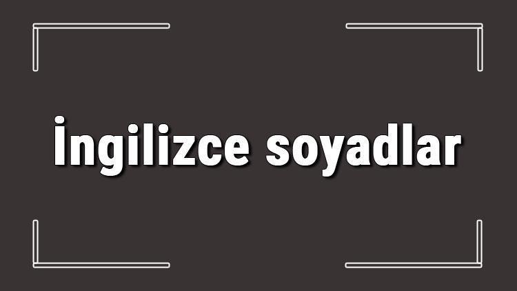 İngilizce soyadlar - İngilizce en güzel soyadlar ve anlamları