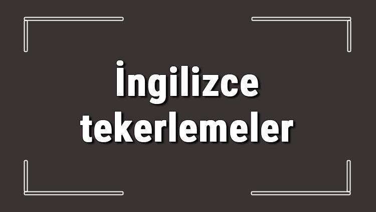 İngilizce tekerlemeler - İngilizce en çok kullanılan tekerlemeler ve anlamları konu anlatımı