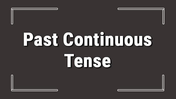 Past Continuous Tense (İngilizce geçmiş zamanda devamlılık) örnek olumlu, olumsuz ve soru cümleleri ile alıştırmalı konu anlatımı