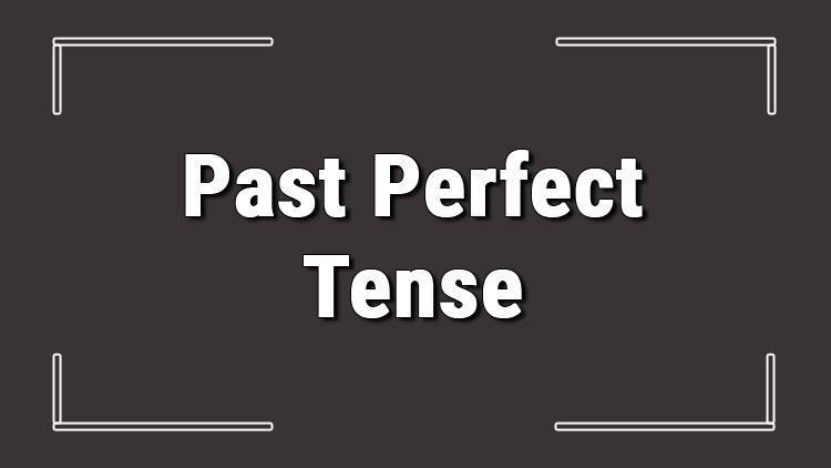 Past Perfect Tense (İngilizce önceki geçmiş zaman) örnek olumlu, olumsuz ve soru cümleleri ile alıştırmalı konu anlatımı